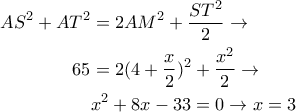 \displaystyle{ 
\begin{aligned} 
AS^2 + AT^2 &= 2AM^2 + {ST^2 \over 2} \rightarrow \cr 
65 &= 2(4+{x \over 2})^2 + {x^2 \over 2} \rightarrow \cr 
& x^2 +8x-33=0 \rightarrow x=3 \cr 
 
\end{aligned} 
}