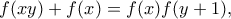 \displaystyle{  f(xy)+f(x)=f(x)f(y+1)  ,}