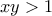 \displaystyle{xy >1}