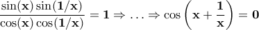 \bf \displaystyle \frac{\sin(x)\sin(1/x)}{\cos(x)\cos(1/x)}=1\Rightarrow \ldots \Rightarrow \cos\left(x+\frac{1}{x}\right)=0