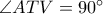 \angle ATV=90^\circ