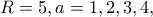 R=5, a=1,2,3,4,