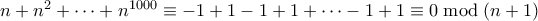 n + n^2 + \cdots + n^{1000} \equiv -1 + 1 -1 + 1 + \cdots -1 + 1 \equiv 0 \bmod (n+1) n + n^2 + \cdots + n^{1000} \equiv -1 + 1 -1 + 1 + \cdots -1 + 1 \equiv 0 \bmod (n+1)
