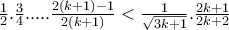 \frac{1}{2}.\frac{3}{4}. ... .\frac{2(k+1)-1}{2(k+1)}<\frac{1}{\sqrt{3k+1}}.\frac{2k+1}{2k+2}