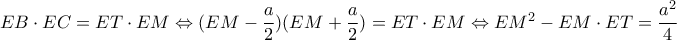 EB \cdot EC = ET \cdot EM \Leftrightarrow (EM - \dfrac{a}{2})(EM + \dfrac{a}{2}) = ET \cdot EM \Leftrightarrow E{M^2} - EM \cdot ET = \dfrac{{{a^2}}}{4}