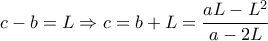 \displaystyle{c-b=L\Rightarrow c=b+L=\frac{aL-L^2}{a-2L}}