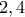 2 , 4