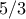 5/3