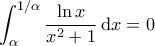\displaystyle{\int_{\alpha}^{1/\alpha} \frac{\ln x}{x^2+1} \, \mathrm{d}x = 0 }
