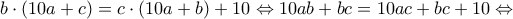 b\cdot \left( 10a+c \right)=c\cdot \left( 10a+b \right)+10\Leftrightarrow 10ab+bc=10ac+bc+10\Leftrightarrow