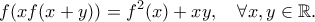 \displaystyle{ f(xf(x+y))=f^2(x)+xy ,\ \ \ \forall x,y\in\mathbb{R}. }