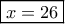 \boxed{x=26}