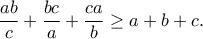 \displaystyle{\frac{ab}{c}+\frac{bc}{a}+\frac{ca}{b}\geq a+b+c.}