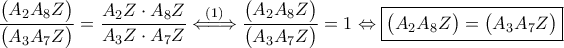 \displaystyle{
\dfrac{\bigl( A_2 A_8 Z \bigr)}{\bigl( A_3 A_7 Z \bigr)} = \dfrac{A_2 Z \cdot A_8 Z}{A_3 Z \cdot A_7 Z}
\overset{(1)}{\Leftarrow \joinrel=\joinrel \Rightarrow}
\dfrac{\bigl( A_2 A_8 Z \bigr)}{\bigl( A_3 A_7 Z \bigr)} = 1
\Leftrightarrow \boxed{ \bigl( A_2 A_8 Z \bigr) = \bigl( A_3 A_7 Z \bigr) }
} \displaystyle{
\dfrac{\bigl( A_2 A_8 Z \bigr)}{\bigl( A_3 A_7 Z \bigr)} = \dfrac{A_2 Z \cdot A_8 Z}{A_3 Z \cdot A_7 Z}
\overset{(1)}{\Leftarrow \joinrel=\joinrel \Rightarrow}
\dfrac{\bigl( A_2 A_8 Z \bigr)}{\bigl( A_3 A_7 Z \bigr)} = 1
\Leftrightarrow \boxed{ \bigl( A_2 A_8 Z \bigr) = \bigl( A_3 A_7 Z \bigr) }
}