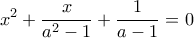 \displaystyle{x^{2}+\frac{x}{a^{2}-1}+\frac{1}{a-1}=0}