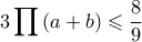 \displaystyle 3\prod{\left(a+b \right)}\leqslant \frac{8}{9}