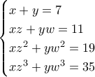 \begin{cases} x+y = 7 \\ xz + yw = 11 \\ xz^2 + yw^2 = 19 \\ xz^3 + yw^3 = 35 \end{cases} \begin{cases} x+y = 7 \\ xz + yw = 11 \\ xz^2 + yw^2 = 19 \\ xz^3 + yw^3 = 35 \end{cases}