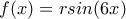 \displaystyle{f(x)=rsin(6x)}