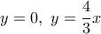 \displaystyle{y=0,~y=\frac{4}{3}x}