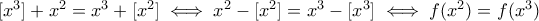 [x^3]+x^2=x^3+[x^2]\iff x^2-[x^2]=x^3-[x^3]\iff f(x^2)=f(x^3)