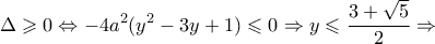 \displaystyle \Delta  \geqslant 0 \Leftrightarrow  - 4{a^2}({y^2} - 3y + 1) \leqslant 0 \Rightarrow y \leqslant \frac{{3 + \sqrt 5 }}{2} \Rightarrow 