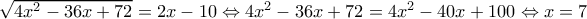 \sqrt{4x^2 - 36x + 72}=2x-10\Leftrightarrow 4x^2-36x+72=4x^2-40x+100\Leftrightarrow x=7