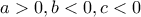 \displaystyle a>0,b<0,c<0