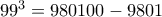 99^3 = 980100-9801