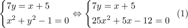 \left\{ \begin{gathered} 
  7y = x + 5 \hfill \\ 
  {x^2} + {y^2} - 1 = 0 \hfill \\  
\end{gathered}  \right. \Leftrightarrow \left\{ \begin{gathered} 
  7y = x + 5 \hfill \\ 
  25{x^2} + 5x - 12 = 0 \hfill \\  
\end{gathered}  \right.\,\,\,\left( 1 \right)