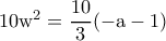 \rm 10w^2=\dfrac{10}{3}(-a-1)
