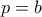 p=b