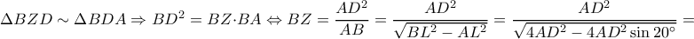 \Delta BZD\sim \Delta BDA\Rightarrow BD^2=BZ\cdot BA\Leftrightarrow BZ=\dfrac{AD^2}{AB}=\dfrac{AD^2}{\sqrt{BL^2-AL^2}}=\dfrac{AD^2}{\sqrt{4AD^2-4AD^2\sin20^{\circ}}}=