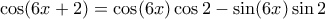 \cos (6x+2) = \cos (6x) \cos 2  - \sin (6x) \sin 2