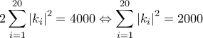 \displaystyle {2\sum_{i=1}^{20}\left | k_i \right |^2=4000\Leftrightarrow \sum_{i=1}^{20}\left | k_i \right |^2=2000} \displaystyle {2\sum_{i=1}^{20}\left | k_i \right |^2=4000\Leftrightarrow \sum_{i=1}^{20}\left | k_i \right |^2=2000}