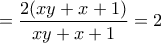 \displaystyle{=\frac{2(xy+x+1)}{xy+x+1}=2} \displaystyle{=\frac{2(xy+x+1)}{xy+x+1}=2}
