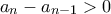 \displaystyle{ 
a_n -a_{n-1}  > 0 
}