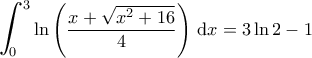 \displaystyle{\bigintsss_{0}^{3}\ln \left ( \frac{x+\sqrt{x^2+16}}{4} \right )\, {\rm d}x = 3\ln 2 -1}