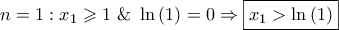 \displaystyle{n = 1:{x_1} \geqslant 1{\text{ \& }}\ln \left( 1 \right) = 0 \Rightarrow \boxed{{x_1} > \ln \left( 1 \right)}} \displaystyle{n = 1:{x_1} \geqslant 1{\text{ \& }}\ln \left( 1 \right) = 0 \Rightarrow \boxed{{x_1} > \ln \left( 1 \right)}}