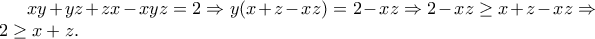 xy + yz + zx - xyz = 2 \Rightarrow y(x+z-xz) = 2 - xz \Rightarrow 2 - xz \geq x + z - xz \Rightarrow 2 \geq x + z. xy + yz + zx - xyz = 2 \Rightarrow y(x+z-xz) = 2 - xz \Rightarrow 2 - xz \geq x + z - xz \Rightarrow 2 \geq x + z.