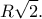 \displaystyle R\sqrt 2. 