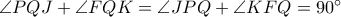 \angle PQJ +\angle FQK=\angle JPQ+\angle KFQ=90^{\circ}