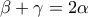 \displaystyle{\beta  + \gamma  = 2\alpha }