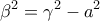 \displaystyle{\beta ^2 =\gamma ^2 -a^2}