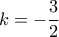  \displaystyle k =  - \frac{3}{2}