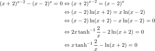 \displaystyle{\begin{aligned} 
(x+2)^{x-2}-(x-2)^x=0 &\Leftrightarrow \left ( x + 2 \right )^{x-2} = \left ( x -2 \right )^x \\  
 &\Leftrightarrow (x-2) \ln (x+2) = x \ln (x-2) \\  
 &\Leftrightarrow (x-2) \ln (x+2) - x \ln (x-2) =0 \\  
 &\Leftrightarrow 2x \tanh^{-1} \frac{2}{x} - 2 \ln (x+2) =0 \\ 
 &\Leftrightarrow x \tanh^{-1} \frac{2}{x} - \ln (x+2) =0   
\end{aligned}}