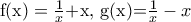 \text{f}(\text{x})=\frac{1}{x}\text{+x}\text{,}\,\,\text{g}(\text{x})\text{=}\frac{1}{x}-x
