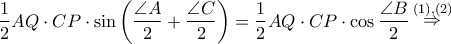 \dfrac{1}{2}AQ \cdot CP \cdot \sin \left( {\dfrac{{\angle A}}{2} + \dfrac{{\angle C}}{2}} \right) = \dfrac{1}{2}AQ \cdot CP \cdot \cos \dfrac{{\angle B}}{2}\mathop  \Rightarrow \limits^{\left( 1 \right),\left( 2 \right)}