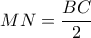 \displaystyle MN=\frac{BC}{2}