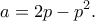 \displaystyle  
a = 2p - p^2. 
