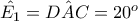 \hat{E_1}=\hat{DAC}=20^{o}